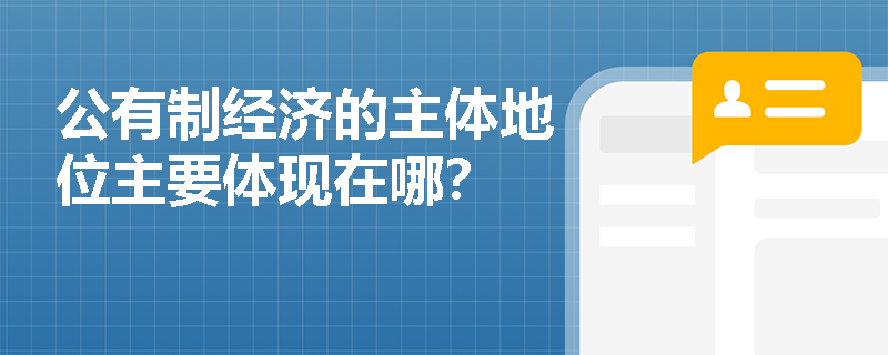 公有制經(jīng)濟的主體地位主要體現(xiàn)在哪？