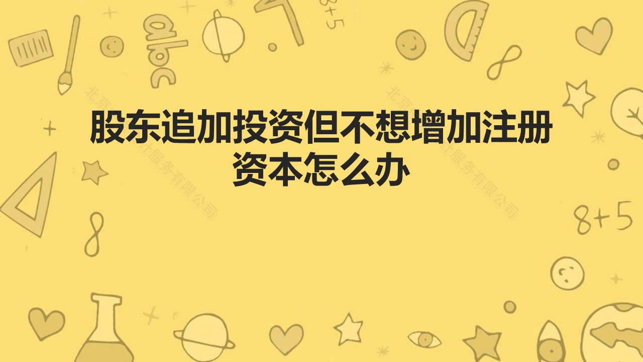 股東追加投資但不想增加注冊(cè)資本怎么辦？.jpg