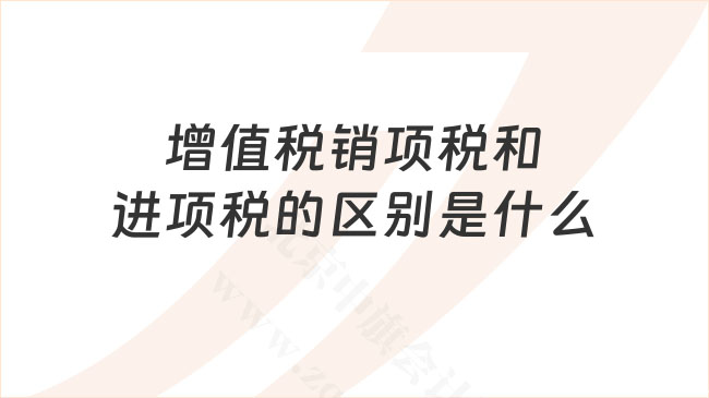 增值稅銷項稅和進項稅的區(qū)別.jpg