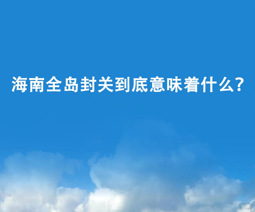 海南全島封關(guān)到底意味著什么？